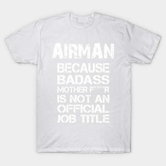 Airmen Because Badass Mother F****r Is Not An Official Job Title â€“ T & Accessories T-Shirt-TJ